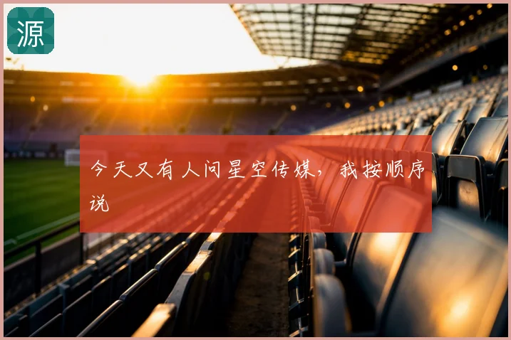 今天又有人问星空传媒,我按顺序说