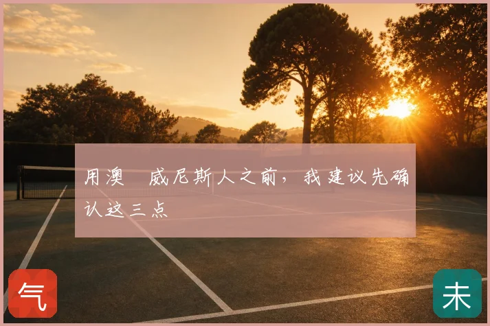 用澳門威尼斯人之前，我建议先确认这三点